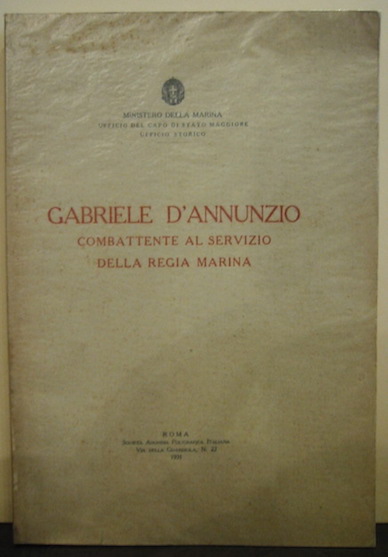  Ministero della Marina. Ufficio del Capo di Stato Maggiore. Ufficio Storico Gabriele D'Annunzio combattente al servizio della Regia Marina 1931 Roma Società  Anonima Poligrafica Italiana